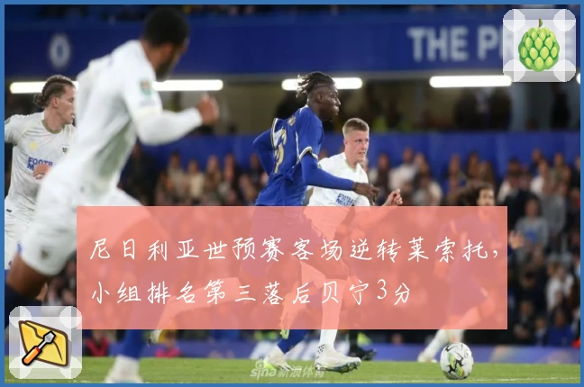 尼日利亚世预赛客场逆转莱索托，小组排名第三落后贝宁3分