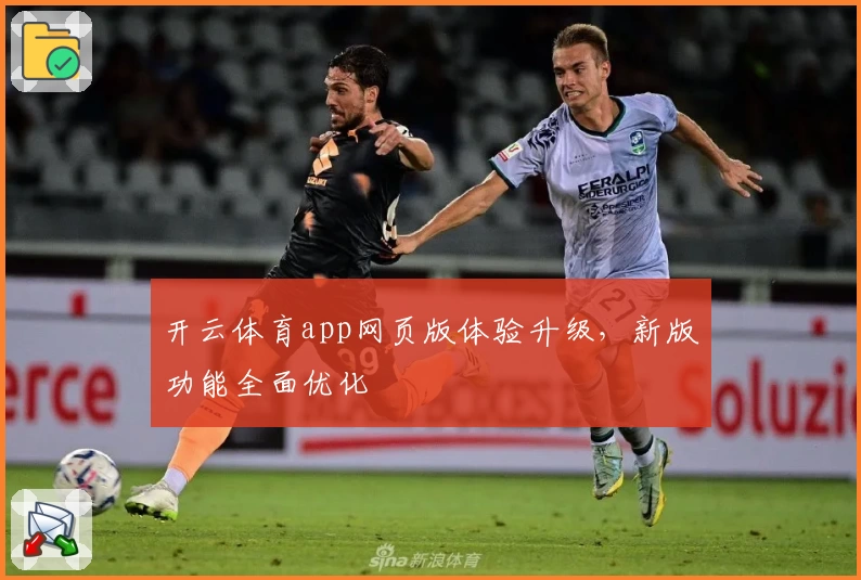 开云体育app网页版体验升级，新版功能全面优化