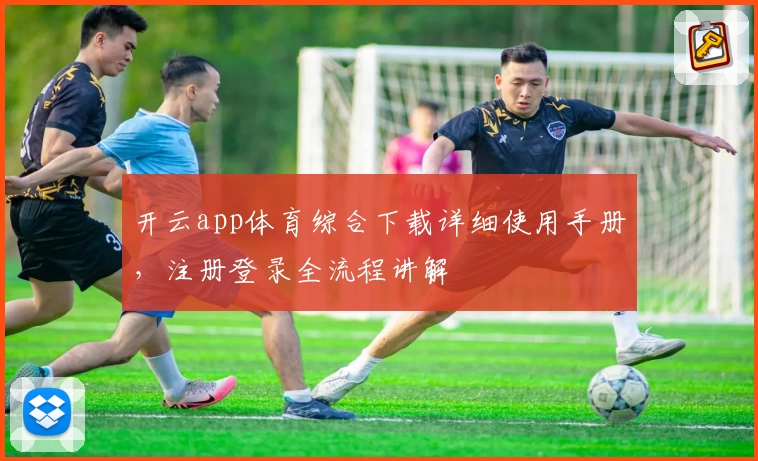开云app体育综合下载详细使用手册，注册登录全流程讲解